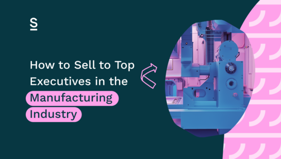 How to Sell to Top Executives in the Manufacturing Industry