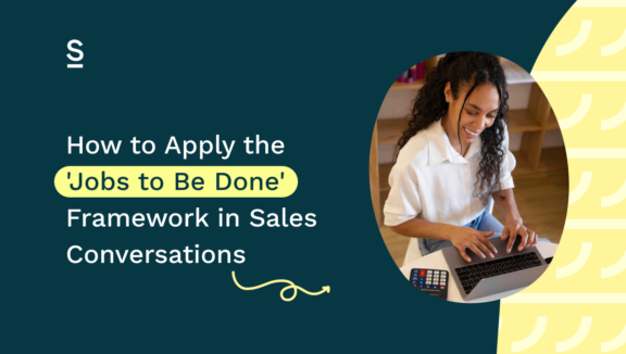 How to Apply the ‘Jobs to Be Done’ Framework in Sales Conversations