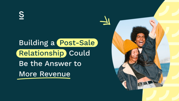 Building a Post-Sale Relationship Could Be the Answer to More Revenue